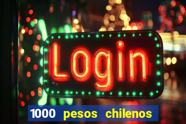 1000 pesos chilenos em reais